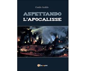 Aspettando l’apocalisse di Guido Araldo, 2016, Youcanprint