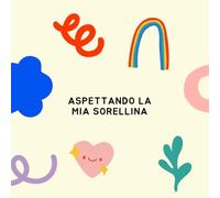 ASPETTANDO LA MIA SORELLINA: diario guidato dell'attesa del nascituro, da parte del fratello o sorella maggiore