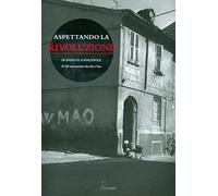 Aspettando la rivoluzione. 50 anni fa a Piacenza: il '68 raccontato da chi c'era. Con DVD-ROM