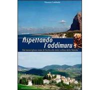 Aspettando l'addimuru. Dal meraviglioso mare di Sicilia alle dolci colline delle Marche