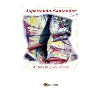 Aspettando Santander, di Autori In Evoluzione, 2017, Youcanprint - ER