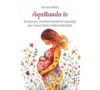 Aspettando Te. Emozioni, Trasformazioni E Consigli Per Nove Mesi Indimenticabili