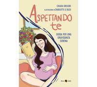 Aspettando te. Guida per una gravidanza serena - Gregori Chiara