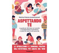 Libri Padula Martina @ostetricamarti - Aspettando Te. La Guida Per Affrontare Co