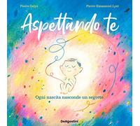Aspettando te. Ogni nascita nasconde un segreto. Ediz. a colori