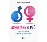 Aspettare si può. Purezza e sessualità alla prova del mondo di oggi