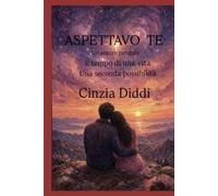 ASPETTAVO TE: Un amore perduto, il tempo di una vita, una seconda possibilità