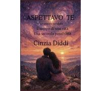ASPETTAVO TE: Un amore perduto, il tempo di una vita, una seconda possibilità