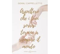 Aspetterò che i tuoi sorrisi tornino a riempire il mondo