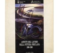 Aspetti del lavoro nella pittura friulana 1900-1960