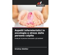 Aspetti infermieristici in oncologia e stress delle persone colpite: Guida per le persone interessate e gli assistenti