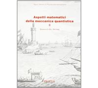 Aspetti matematici della meccanica quantistica. Argomenti scelti (Vol. 2)