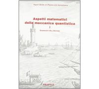 Aspetti matematici della meccanica quantistica. Vol. 1: Struttura matematica e concettuale.