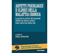 Aspetti psicologici e clinici della malattia cronica. La presa in carico del paziente affetto da fibrosi cistica nelle varie fasi della vita