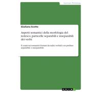 Aspetti semantici della morfologia del tedesco. particelle separabili e inseparabili dei verbi: E cenni sui sostantivi formati da radici verbali con prefisso separabile o inseparabile