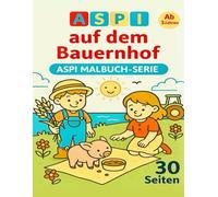 ASPI - auf dem Bauernhof: Ein fröhliches Malbuch mit Kindern, Tieren und Natur ab 3 Jahren
