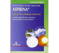 Aspirina. Molto più che un rimedio per il mal di testa. I molteplici effetti dell'acido acetilsalicilico. Nuove possibilità per curare e prevenire