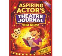 Aspiring Actor's Theatre Journal For Kids: Creative Theatre Logbook with Monologue Practice, Emotion Charts, Costume Sketches, and Behind-the-Scenes Reflections