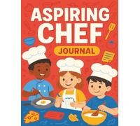 Aspiring Chef Journal: A Fun Cooking Logbook for Kids to Track Recipes, Learn Kitchen Skills, and Dream Like a Chef