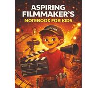 Aspiring Filmmaker's Notebook For Kids: Creative Storyboarding, Script Writing Prompts, and Movie-Making Activities for Young Directors Ages 8-12