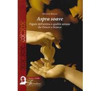 Aspra soave. Figure dell'anima e qualità umane da Omero a Seneca