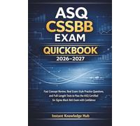 ASQ CSSBB EXAM QUICKBOOK 2026-2027: Fast Concept Review, Real Exam-Style Practice Questions, and Full-Length Tests to Pass the ASQ Certified Six Sigma Black Belt Exam with Confidence