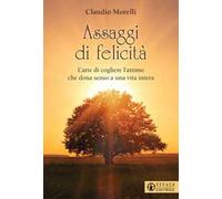 Assaggi di felicità. L'arte di cogliere l'attimo che dona senso a una vita intera