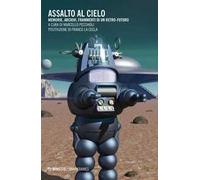 Assalto al cielo. Memorie, archivi, frammenti di un retro-futuro