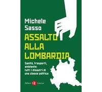 Assalto alla Lombardia. Sanità, trasporti, ambiente: tutti i disastri di una classe politica