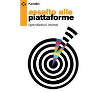 Assalto alle piattaforme. Riprendiamoci internet