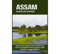 ASSAM GUIDE DE VOYAGE: Découvrez les meilleurs sites, les points forts locaux, les sensations fortes en plein air et des conseils de voyage intelligents
