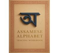 Assamese Alphabet Tracing Workbook : Learn and Practice Assamese Letters with Guided Tracing and Pronunciation: Master the Script with Precision