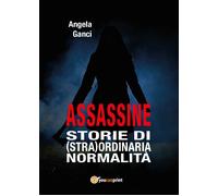 Assassine. Storie di (stra) ordinaria normalità di Angela Ganci, 2017, Youcanp