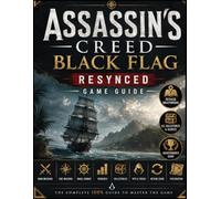 ASSASSIN'S CREED BLACK FLAG RESYNCED GAME GUIDE: Complete Coverage of Every Level, Sequence, Mission, Upgrade, Collectible, Secret, Achievement, and Trick the Game Never Tells You.