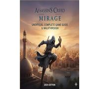 Assassin's Creed Mirage Unofficial Complete Game Guide & Walkthrough 2025 Edition