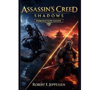 ASSASSIN'S CREED SHADOWS: DOMINATION GUIDE: Expert Tactical Walkthrough: Exploit the Light, Conquer the Shadows, and Earn 100% Completion.