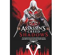 ASSASSIN'S CREED SHADOWS: The Complete Naoe and Yasuke Walkthrough and Boss Guide With Pro Combat Tips & Tricks, Hideout Upgrades and Secrets Builds