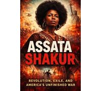 Assata Shakur: Revolution, Exile, and America’s Unfinished War