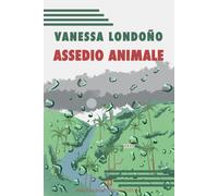 ASSEDIO ANIMALE - Londoño Vanessa - 2022 - Alessandro Polidoro Editore