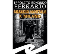 Libri Ferrario Ippolito Edmondo - Assedio Mortale A Milano. La Terza Indagine De