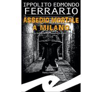Libri Ferrario Ippolito Edmondo - Assedio Mortale A Milano. La Terza Indagine De