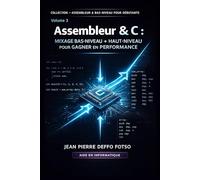 Assembleur & C : Mixage Bas-Niveau + Haut-Niveau pour Gagner en Performance: COLLECTION - ASSEMBLEUR & BAS-NIVEAU POUR DÉBUTANTS Volume 3