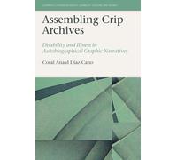 Assembling Crip Archives: Disability and Illness in Autobiographical Graphic Narratives: 15 (Liverpool Studies in Health, Disability, Culture & Society, 15)