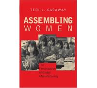 Assembling Women: The Feminization of Global Manufacturing by Teri L. Caraway (2007-03-15)