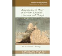 Assembly and its Other in German Romantic Literature and Thought: The Inexhaustible Gathering: 16 (Romantic Reconfigurations: Studies in Literature and Culture 1780-1850)