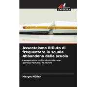 Assenteismo Rifiuto di frequentare la scuola Abbandono della scuola: La cooperazione multiprofessionale come approccio risolutivo. 2a edizione
