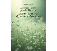 «Assenzio e miele». Pensieri in versi-«Absinthe and honey». Rhymes to heal our heart