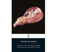 Alfred the Great: Asser's Life of King Alfred and Other Contemporary Sources