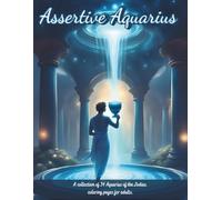 Assertive Aquarius: A collection of 34 Aquarius of the Zodiac coloring pages for adults.