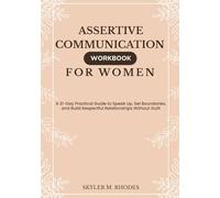 Assertive Communication Workbook for Women: A 21-Day Practical Guide to Speak Up, Set Boundaries, and Build Respectful Relationships Without Guilt